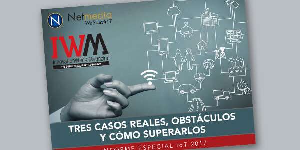Informe especial IoT 2017: Tres casos reales, obstáculos y cómo superarlos